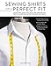 Sewing Shirts with a Perfect Fit: The Ultimate Guide to Fit, Style, and Construction from Collared and Cuffed to Blouses and Tunics