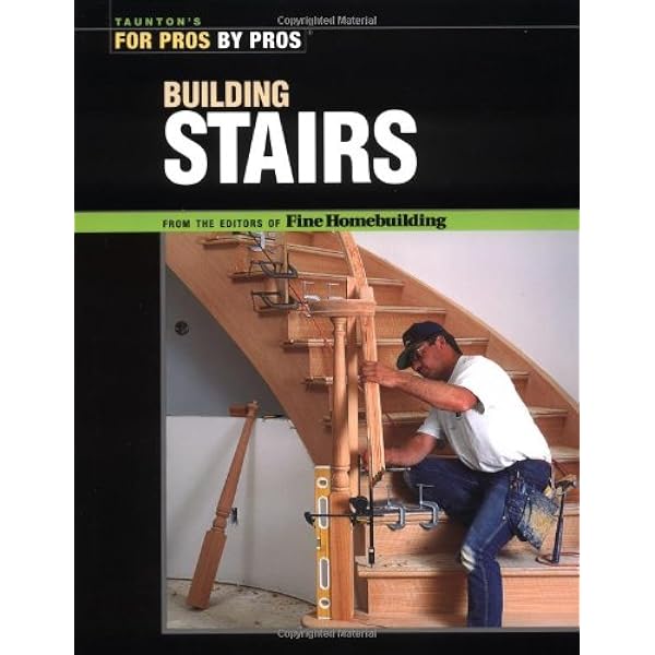 Building Stairs For Pros By Pros Editors Of Fine Homebuilding Amazon Com Books