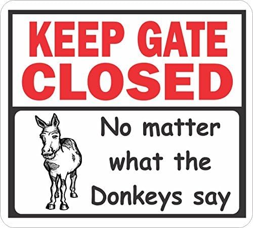 Keep Gate Closed, no matter what the Donkeys say Metal Sign / Plaque - 12x12 inch