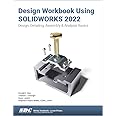 Design Workbook Using SOLIDWORKS 2022: Design, Detailing, Assembly & Analysis Basics