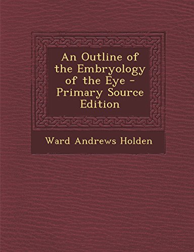 An Outline of the Embryology of the Eye - Primary Source Edition An Outline of the Embryology of the Eye - Primary Source Edition