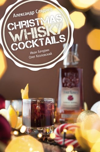 Christmas Whisky Cocktails (Russian Edition): Best Whisky Based Christmas Cocktails by Aleksandr Slyadnev, Ivan Bachurin, Oleg Kozlovskyy