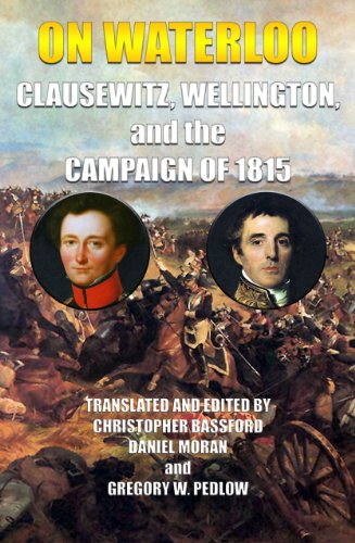 On Waterloo: Clausewitz, Wellington, and the Campaign of 1815 by Carl von Clausewitz