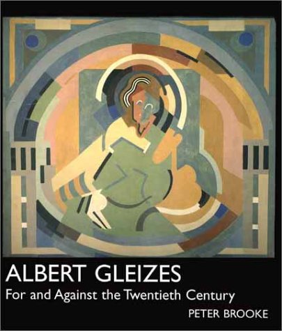Albert Gleizes: For and Against the Twentieth Century by Dr. Peter Brooke, Peter Brooke