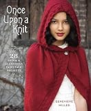 Once Upon a Knit: 28 Grimm and Glamorous Fairy-Tale Projects by Genevieve Miller