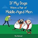 If My Dogs Were a Pair of Middle-Aged Men by The Oatmeal, Matthew Inman