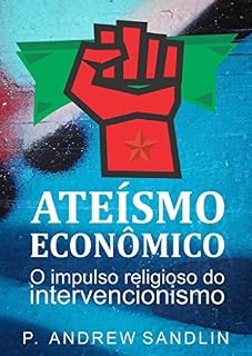 Livro Ateísmo econômico: O impulso religioso do intervencionismo