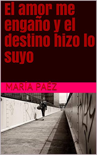 El amor me engaño y el destino hizo lo suyo (Spanish Edition)