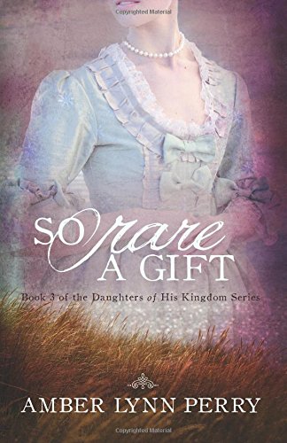 So Rare a Gift (Daughters of His Kingdom) (Volume 3)