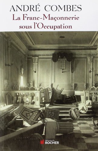 La Franc Maçonnerie sous l'Occupation: Persécution et résistance (1939-1945) (Franc-Maçonnerie / Humanisme et Tradition) (French Edition) by André Combes
