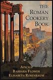 The Roman Cookery Book: A Critical Translation of the Art of Cooking, for Use in the Study and the K