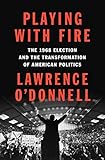 Playing with Fire: The 1968 Election and the Transformation of American Politics