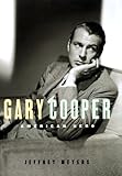 Gary Cooper: An American Hero by Jeffrey Meyers
