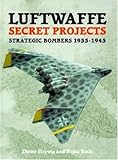 Luftwaffe Secret Projects: Strategic Bombers 1935-1945 by