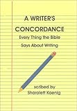 A Writer's Concordance : Every Thing the Bible Says about Writing, Koenig, Sharolett, 0974168572