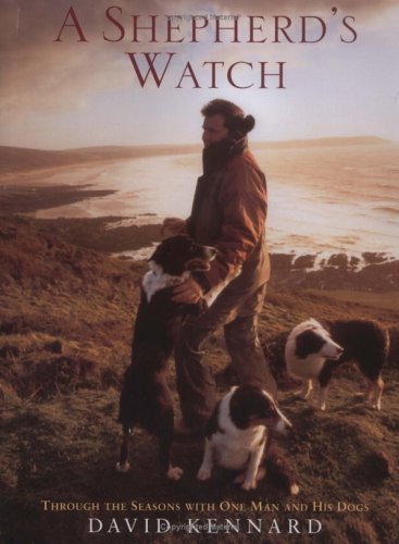David KennardA Shepherd's Watch: Through the Seasons with One Man and His Dogs