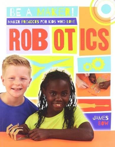 Maker Projects for Kids Who Love Robotics (Be a Maker!)