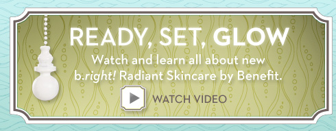 ready, set, glow. Watch and learn all about new b.right! Radiant Skincare by Benefit. Watch Video