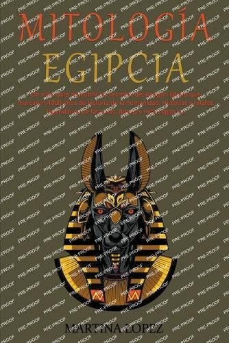 Mitologìa Egipcia: Un viaje para descubrir los secretos del Antiguo Egipto que marcaron 4000 años de historia de la humanidad. Historias y relatos legendarios de faraones, dioses y mitos egipcios