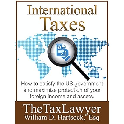 International Taxes: How To Satisfy the US Government, And Maximize Protection Of Your Foreign Income and Assets
