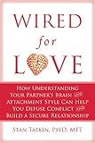 Wired for Love: How Understanding Your Partner's Brain and Attachment Style Can Help You Defuse Conflict and Build a Secure Relationship