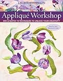 Applique Workshop: Mix and Match 10 Techniques to Unlock Your Creativity by Laurel Anderson