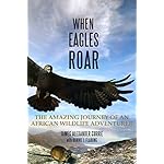 When Eagles Roar: The Amazing Journey of an African Wildlife Adventurer