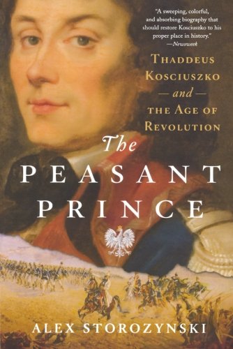 The Peasant Prince: Thaddeus Kosciuszko and the Age of Revolution