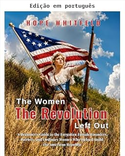 Livro As mulheres que a Revolução deixou de fora: um guia para iniciantes sobre as fundadoras, patriotas e mulheres comuns esquecidas que ajudaram a construir a República Americana