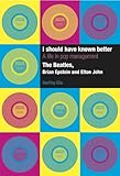 I Should Have Known Better - A Life in Pop Management: The Beatles, Brian Epstein and Elton John by Geoffrey Ellis