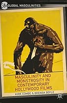 Masculinity and Monstrosity in Contemporary Hollywood Films (Global Masculinities)