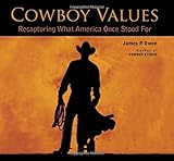 Cowboy Values: Recapturing What America Once Stood For by James P. Owen