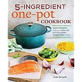 5-Ingredient One Pot Cookbook: Easy Dinners from Your Skillet, Dutch Oven, Sheet Pan &amp; More