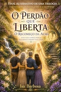 Livro O Perdão que Liberta : O Recomeço da Alma - FINAL ALTERNATIVO (As Algemas do Tempo)