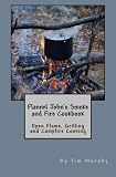 Flannel John's Smoke and Fire Cookbook: Open Flame, Grilling and Campfire Cooking (Cookbooks for Guy