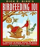 Dick E. Bird's Birdfeeding 101: A Tongue-In-Beak Guide to Suet, Seed, and Squirrelly Neighbors by Richard E. Mallery