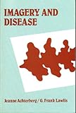 Imagery and Disease : A Diagnostic Tool for Behavioral Medicine, Achterberg, Jeanne and Lawlis, G. Frank, 091829617X