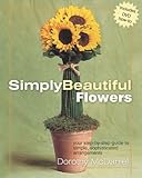 Simply Beautiful Flowers: Your Step-by-Step Guide to Simple, Sophisticated Arrangements by 