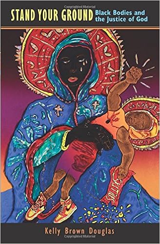 Stand Your Ground: Black Bodies and the Justice of God, by Kelly Brown Douglas Stand Your Ground: Black Bodies and the Justice of God, by Kelly Brown Douglas
