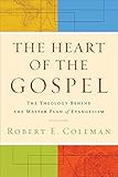 The Heart of the Gospel: The Theology behind the Master Plan of Evangelism by Robert E. Coleman