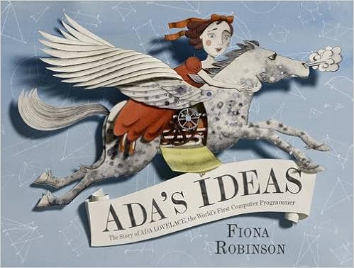 Ada's Ideas: The Story of Ada Lovelace, the World's First Computer Programmer, by Fiona Robinson