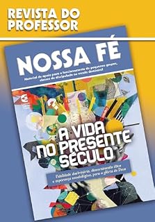 Livro A vida no presente século - Revista do professor: Fidelidade doutrinária, discernimento ético e esperança escatológica, para a glória de Deus (Nossa Fé Livro 103)