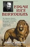 Edgar Rice Burroughs: The Exhaustive Scholar's and Collector's Descriptive Bibliography of American by Robert B. Zeuschner