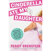 Cinderella Ate My Daughter: Dispatches from the Front Lines of the New Girlie-Girl Culture book cover