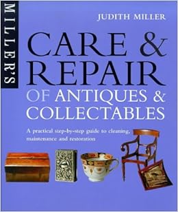 Care And Repair Of Antiques And Collectables A Step By Step Guide Miller Judith H 9781857324273 Amazon Com Books