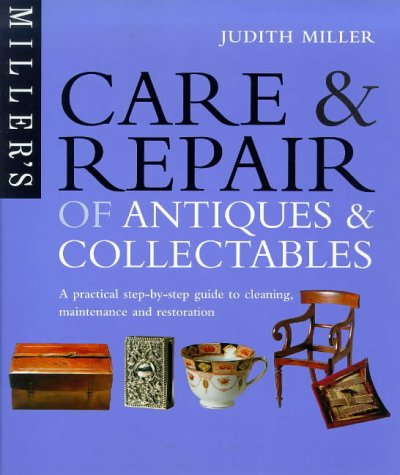 Care And Repair Of Antiques And Collectables A Step By Step Guide Miller Judith H 9781857324273 Amazon Com Books