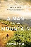 A Man and his Mountain: The Everyman who Created Kendall-Jackson and Became America’s Greatest Win by Edward Humes