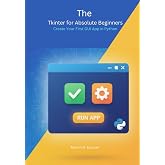The Tkinter for Absolute Beginners: Create Your First GUI App in Python (The Art of Tkinter From Your First App to Professional Python Interfaces)