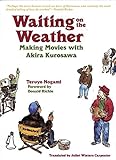 Waiting on the Weather: Making Movies with Akira Kurosawa by Teruyo Nogami, Donald Richie
