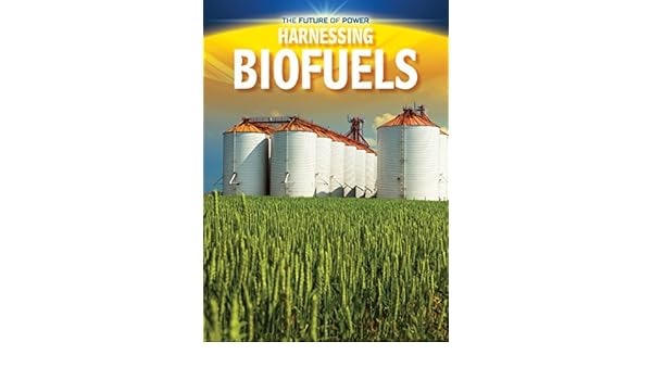 Harnessing Biofuels The Future Of Power Nancy Dickmann - 